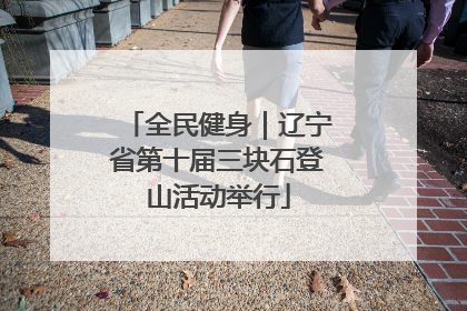 全民健身｜辽宁省第十届三块石登山活动举行