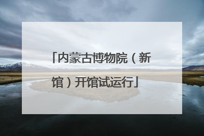 内蒙古博物院（新馆）开馆试运行