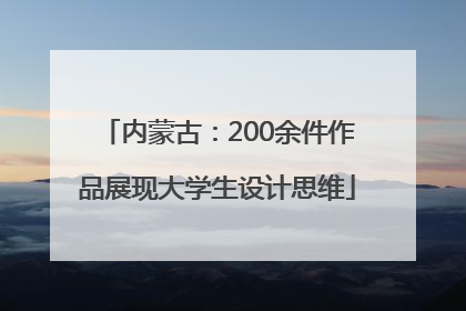 内蒙古：200余件作品展现大学生设计思维