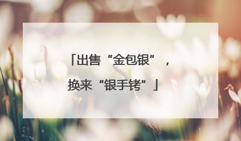 出售“金包银”，换来“银手铐”