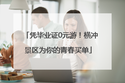 凭毕业证0元游！横冲景区为你的青春买单