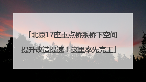 北京17座重点桥系桥下空间提升改造提速！这里率先完工