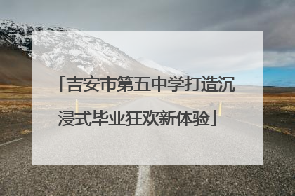 吉安市第五中学打造沉浸式毕业狂欢新体验