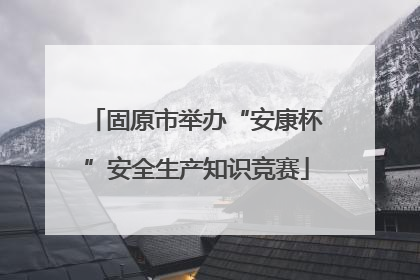 固原市举办“安康杯”安全生产知识竞赛
