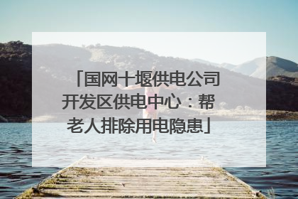 国网十堰供电公司开发区供电中心：帮老人排除用电隐患