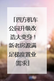 四方机车公园升级改造大变身！新老房源满足梯度置业需求
