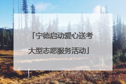 宁德启动爱心送考大型志愿服务活动