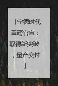 宁德时代重磅官宣：取得新突破，量产交付