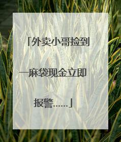 外卖小哥捡到一麻袋现金立即报警……