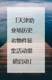 天津劝业场历史老物件征集活动重磅启动