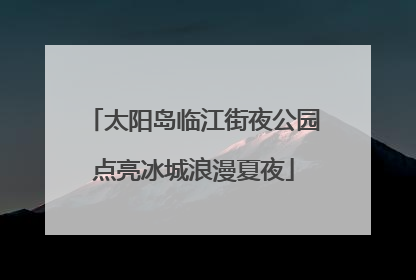 太阳岛临江街夜公园点亮冰城浪漫夏夜