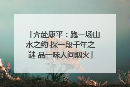奔赴康平：跑一场山水之约 探一段千年之谜 品一味人间烟火