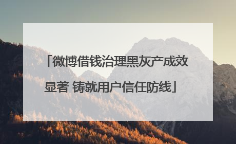 微博借钱治理黑灰产成效显著 铸就用户信任防线