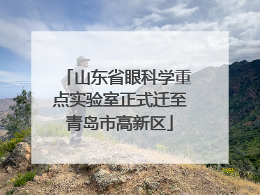 山东省眼科学重点实验室正式迁至青岛市高新区