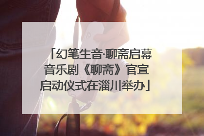 幻笔生音·聊斋启幕 音乐剧《聊斋》官宣启动仪式在淄川举办