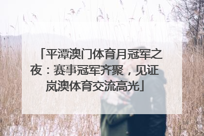平潭澳门体育月冠军之夜：赛事冠军齐聚，见证岚澳体育交流高光