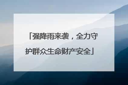 强降雨来袭，全力守护群众生命财产安全