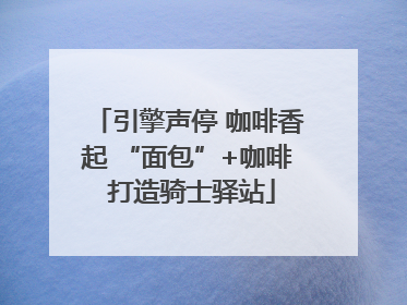 引擎声停 咖啡香起 “面包”+咖啡 打造骑士驿站