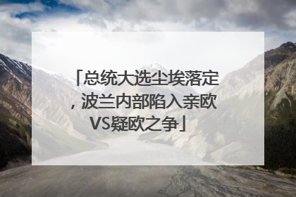 总统大选尘埃落定，波兰内部陷入亲欧VS疑欧之争