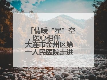 情暖“星”空，医心相伴——大连市金州区第一人民医院走进晨光书院自闭症康复服务中心
