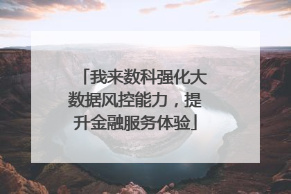 我来数科强化大数据风控能力，提升金融服务体验