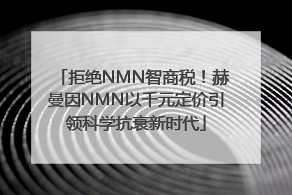 拒绝NMN智商税！赫曼因NMN以千元定价引领科学抗衰新时代