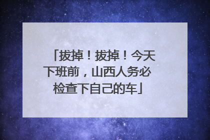 拔掉！拔掉！今天下班前，山西人务必检查下自己的车