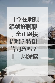 李在明想跟朝鲜聊聊，金正恩接招吗？特朗普同意吗？丨一周深读