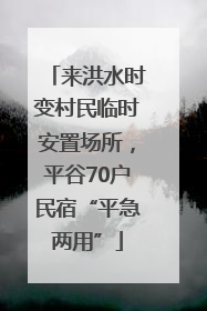 来洪水时变村民临时安置场所，平谷70户民宿“平急两用”