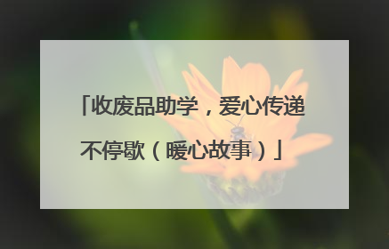 收废品助学，爱心传递不停歇（暖心故事）