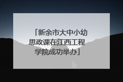 新余市大中小幼思政课在江西工程学院成功举办
