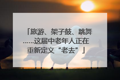 旅游、架子鼓、跳舞……这届中老年人正在重新定义“老去”