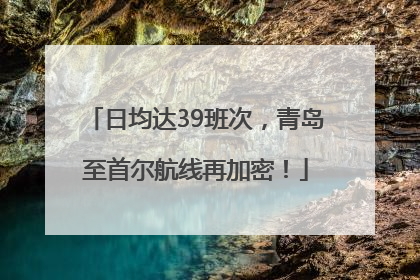 日均达39班次，青岛至首尔航线再加密！