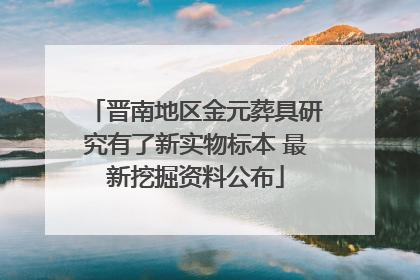 晋南地区金元葬具研究有了新实物标本 最新挖掘资料公布