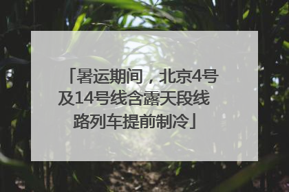 暑运期间，北京4号及14号线含露天段线路列车提前制冷