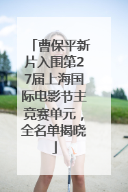 曹保平新片入围第27届上海国际电影节主竞赛单元，全名单揭晓
