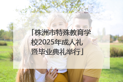 株洲市特殊教育学校2025年成人礼暨毕业典礼举行