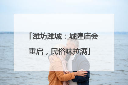 潍坊潍城：城隍庙会重启，民俗味拉满