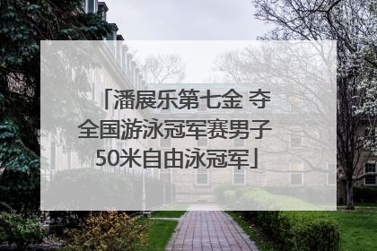 潘展乐第七金 夺全国游泳冠军赛男子50米自由泳冠军