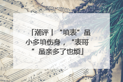 潮评丨“填表”虽小多填伤身，“表哥”虽亲多了也烦