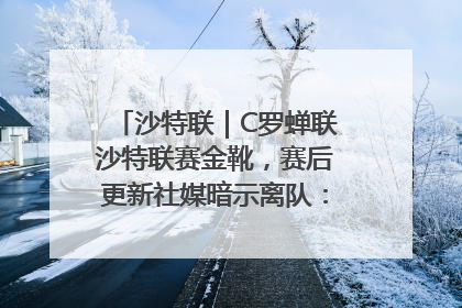 沙特联｜C罗蝉联沙特联赛金靴，赛后更新社媒暗示离队：这个章节结束了