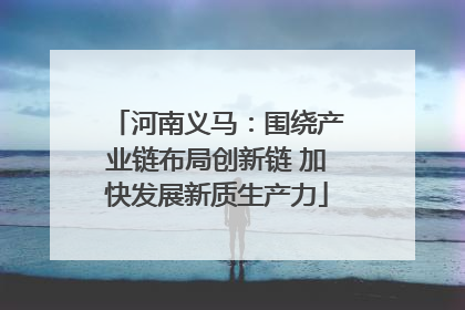 河南义马：围绕产业链布局创新链 加快发展新质生产力