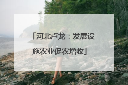 河北卢龙：发展设施农业促农增收
