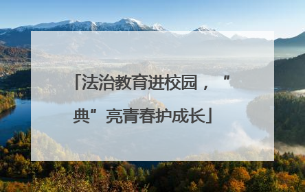 法治教育进校园，“典”亮青春护成长
