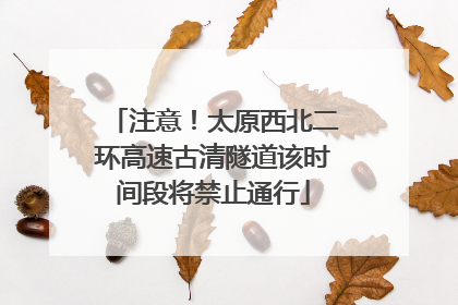 注意！太原西北二环高速古清隧道该时间段将禁止通行