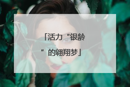 活力“银龄”的翱翔梦