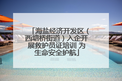 海盐经济开发区（西塘桥街道）入企开展救护员证培训 为生命安全护航