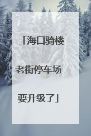 海口骑楼老街停车场要升级了