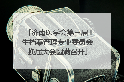 济南医学会第三届卫生档案管理专业委员会换届大会圆满召开