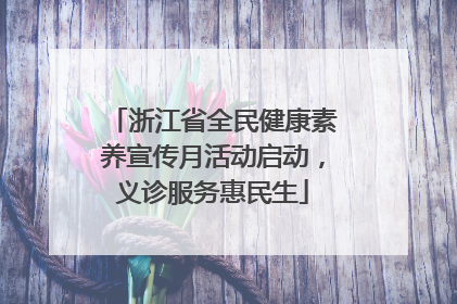 浙江省全民健康素养宣传月活动启动，义诊服务惠民生